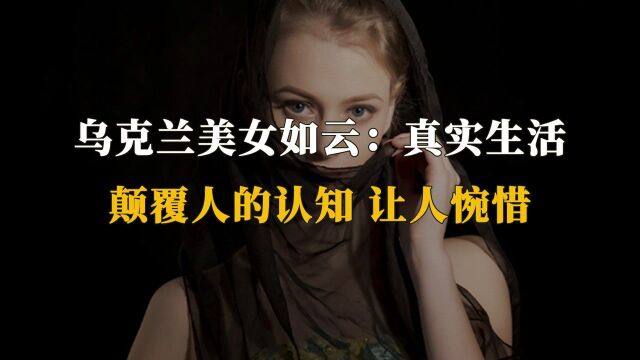 乌克兰美女如云:真实生活,颠覆人的认知,真让人惋惜!(一)