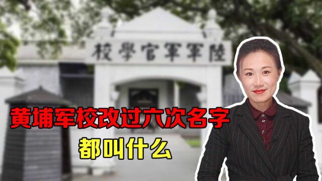 黄埔军校历史上,改过六次名字,但没有叫过“黄埔军校”