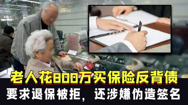 老人花800万买保险背债370万,家属要求退保被拒,保险公司还涉嫌伪造签名?