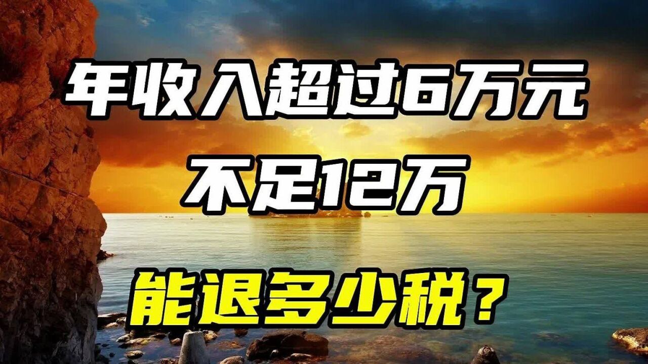 年收入超过6万元,不足12万元能退多少钱?