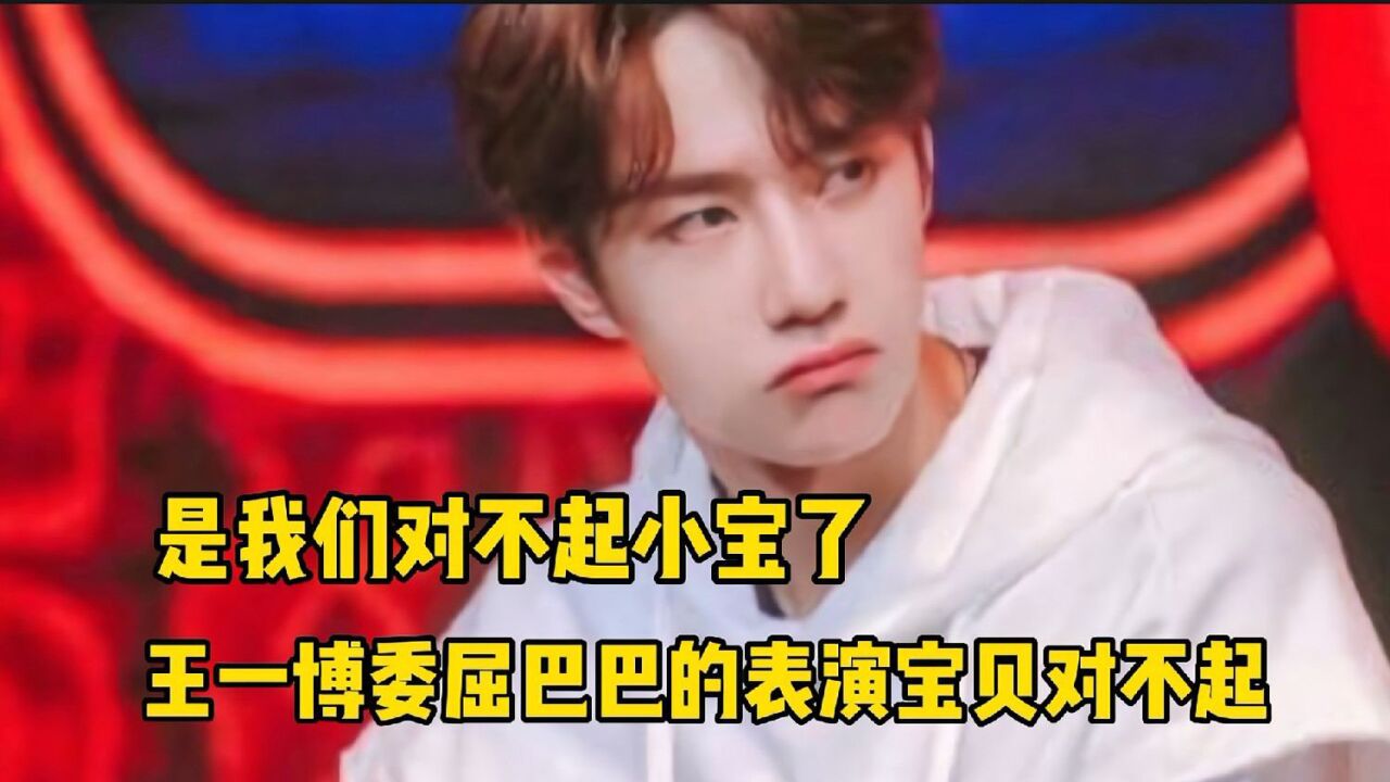 王一博委屈巴巴的表演《宝贝对不起.是我们对不起你了啊王一宝.