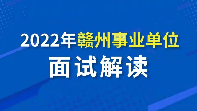 【华公】2022年赣州事业单位面试解读