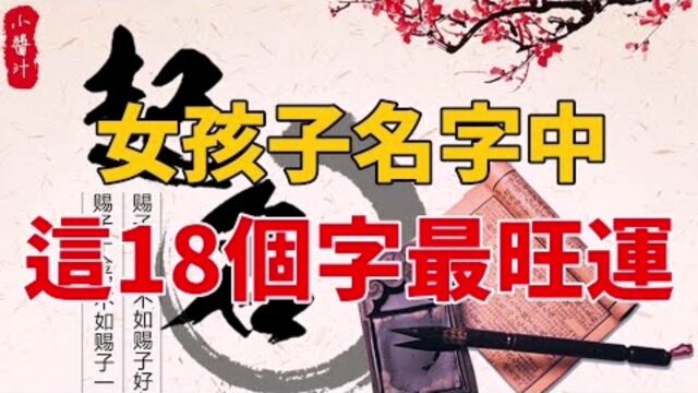 命理运势:女孩子取名,18个字最旺运,能够富贵满盈、一生福禄!