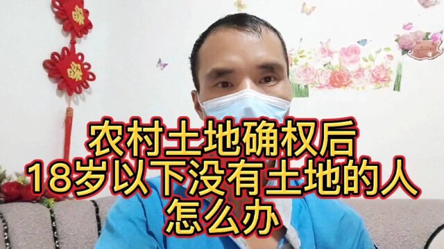 农村土地确权后,18岁以下没有土地的人怎么办?