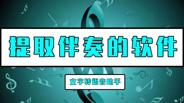 提取伴奏的软件有哪些?文字转语音助手帮你轻松解决伴奏提取