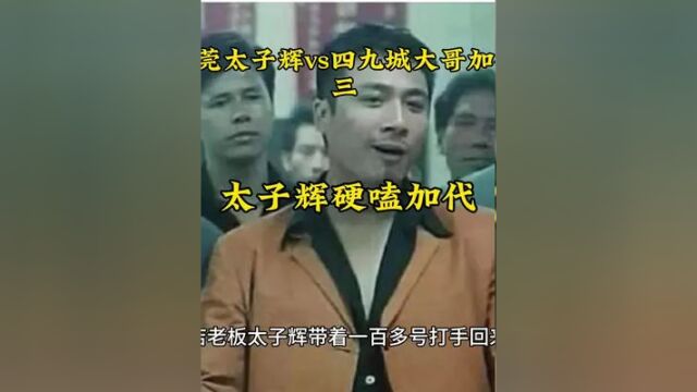 东莞太子辉与深圳王加代的江湖故事汇#加代 #人物故事 #传奇人物