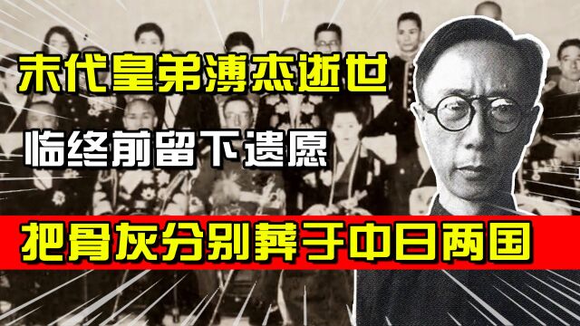 中国末代皇弟溥杰逝世,临终前留下唯一遗愿:把骨灰分葬中日两国