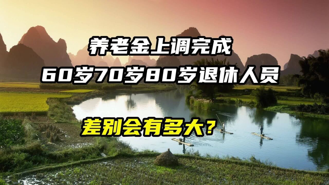 养老金上调完成,60岁70岁80岁,退休人员差别有多大?