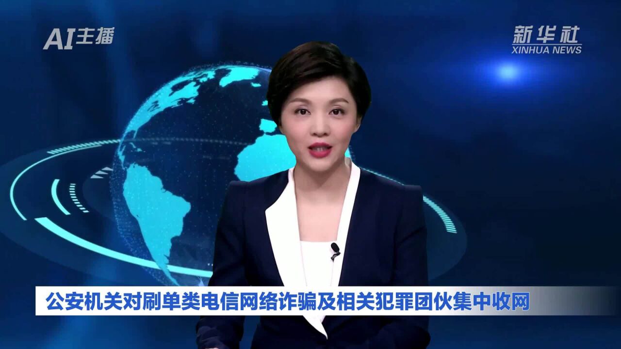 AI合成主播|公安机关对刷单类电信网络诈骗及相关犯罪团伙集中收网