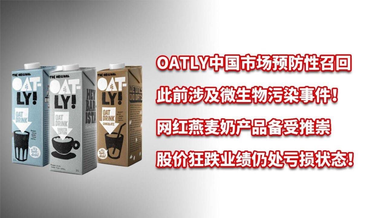 燕麦奶品牌OATLY中国市场预防性召回,此前涉及微生物污染事件!