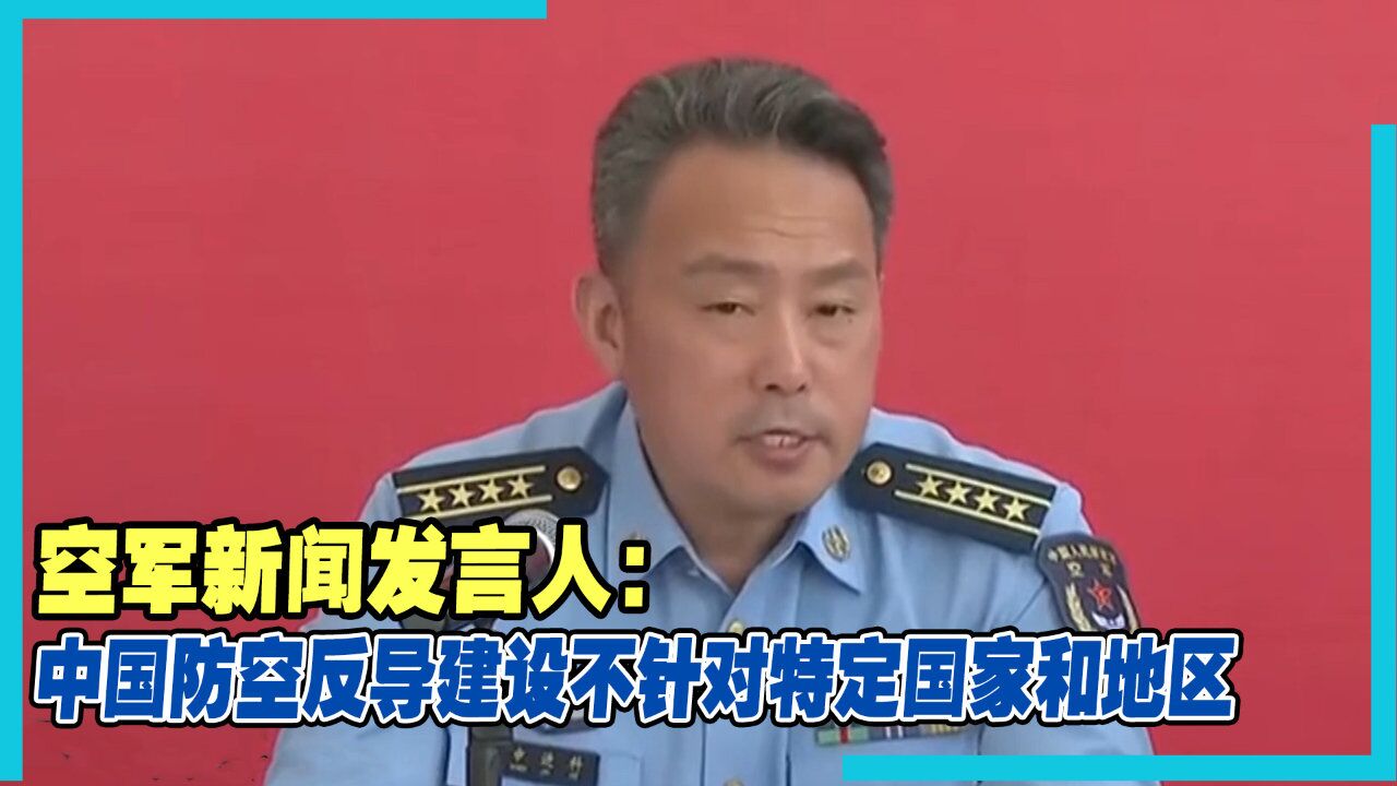 空军新闻发言人:中国防空反导建设不针对特定国家和地区