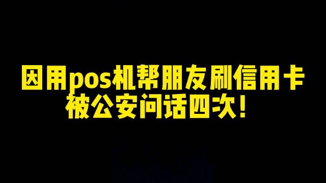 因用pos机帮朋友刷信用卡被公安问话4次!