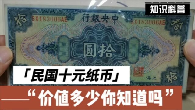 民国发行的十元纸币,你家里有没有?现在价值多少你知道吗