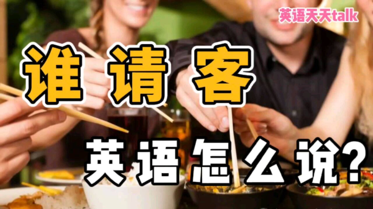 想问老外“谁请客” ,地道英语应该怎么说?