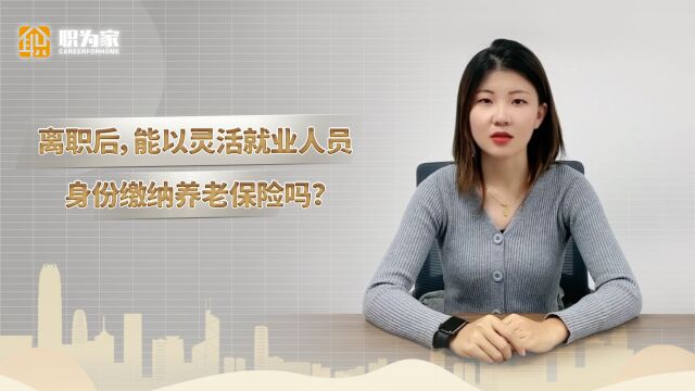 离职后,能以灵活就业人员身份缴纳养老保险吗?