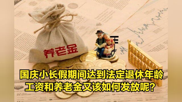 国庆小长假期间达到法定退休年龄,工资和养老金又该如何发放呢?