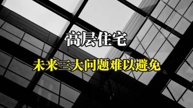 如今普遍的高层住宅,未来三大问题难以避免,专家呼吁大家重视