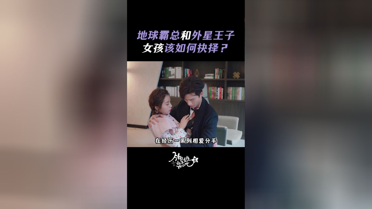 外星女生柴小七2丨地球霸总和外星王子,女孩该如何抉择?