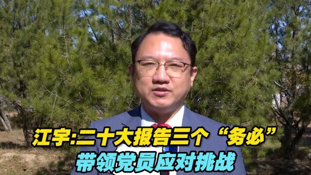 江宇:二十大报告三个“务必”带领党员应对挑战