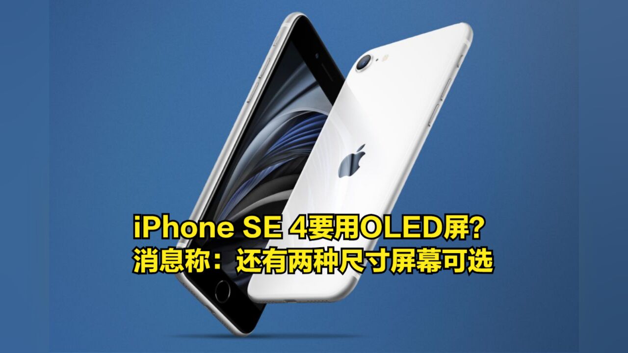 iPhoneSE4要用OLED屏?消息称:还有两种尺寸屏幕可选