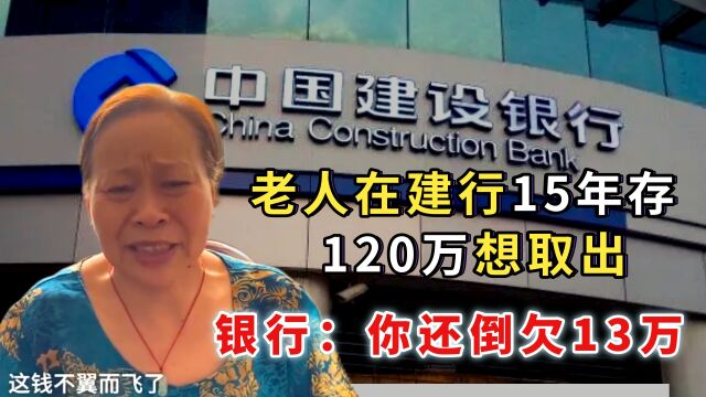 老人在建行15年存120万,儿子结婚想取出,银行:你还倒欠13万(完整版)