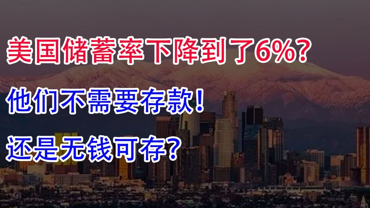 美国储蓄率下降到了6%?他们不需要存款!还是无钱可存?