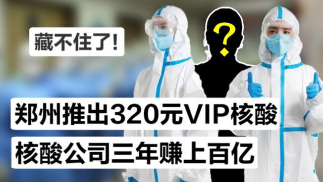 核酸自费时代来临!郑州一家核酸年费VIP320元,竟是个体企业从中作梗