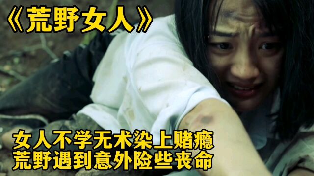 女人不学无术染上赌瘾,荒野遇到意外险些丧命!电影《荒野女人》