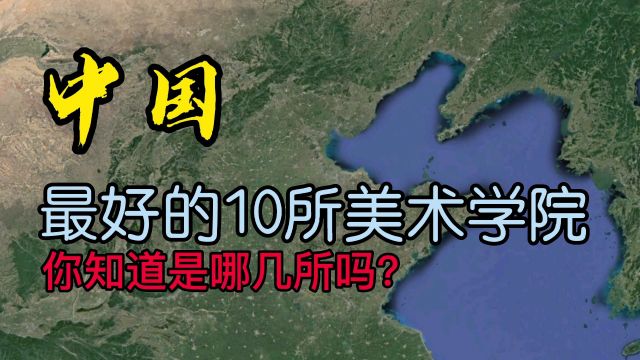 中国最好的10所美术学院,看看你知道的有几所?