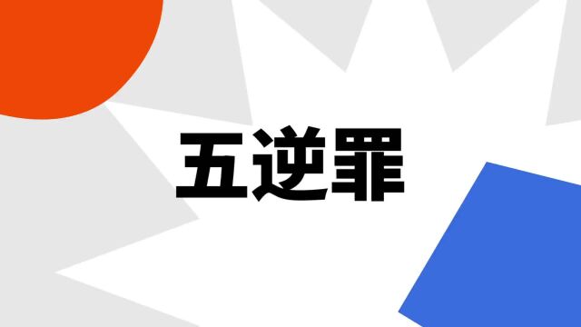 “五逆罪”是什么意思?