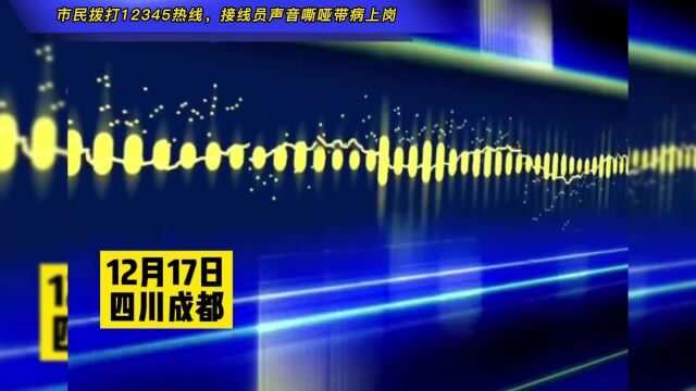 市民拨打12345热线咨询问题,接线员声音嘶哑带病上岗