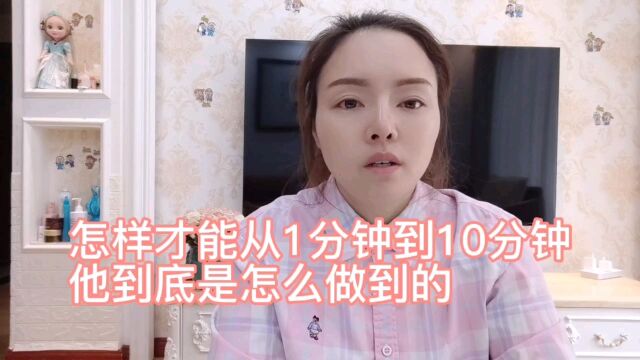 如何才能从1分钟到10分钟,他是怎么做到的呢