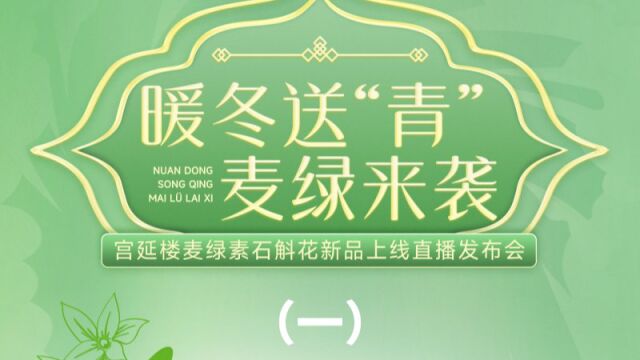 暖冬送“青”,麦绿来袭 宫延楼麦绿素石斛花新品上线直播发布会(一)