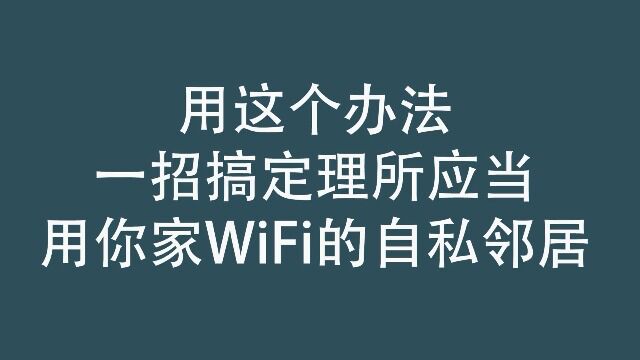 3、自私邻居家不装宽带,总是用我家的wifi,看我如何应对