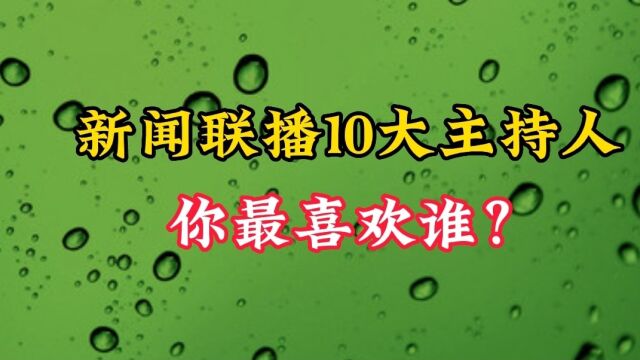 10大《新闻联播》的主持人,默默付出多年,你印象最深是哪位?