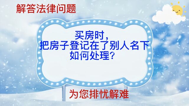 买房时,把房子登记在别人名下如何处理?