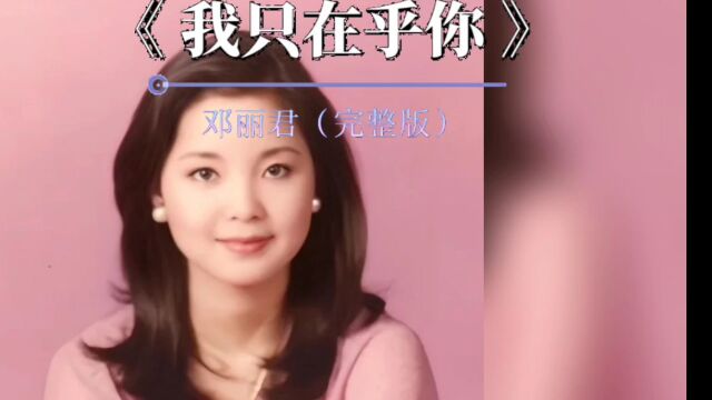 经典老歌,百听不厌.《我只在乎你》完整版,演唱:邓丽君