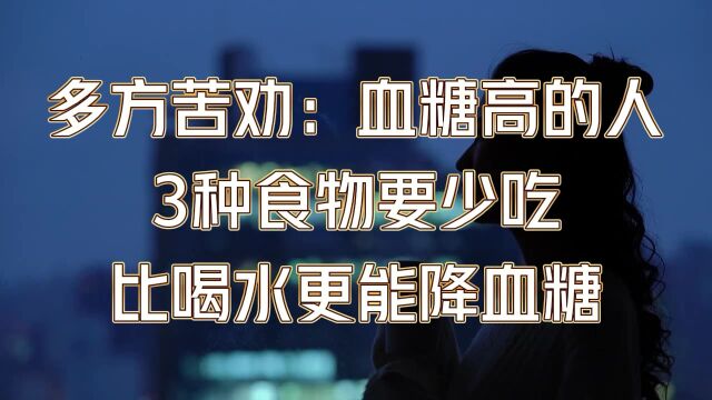 血糖高的人,3种食物要少吃,比喝水更能降血糖