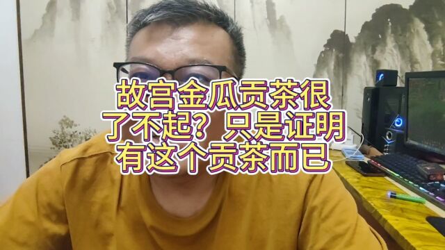 故宫有金瓜贡茶很牛?贡茶知多少?我们老家也有清同治年间的贡茶