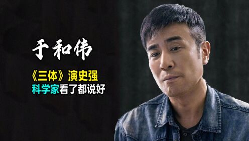 于和伟演《三体》被科学家盛赞，演出了史强的精神内核