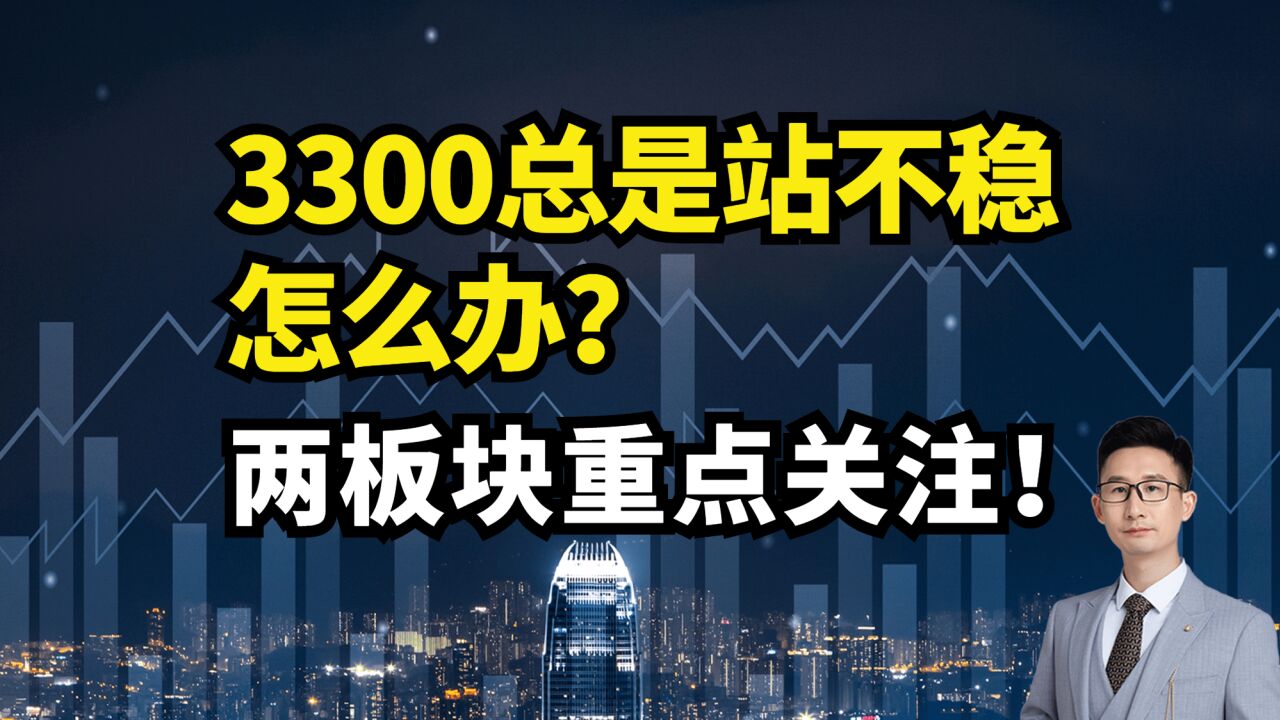 3300总是站不稳,怎么办?两板块重点关注!