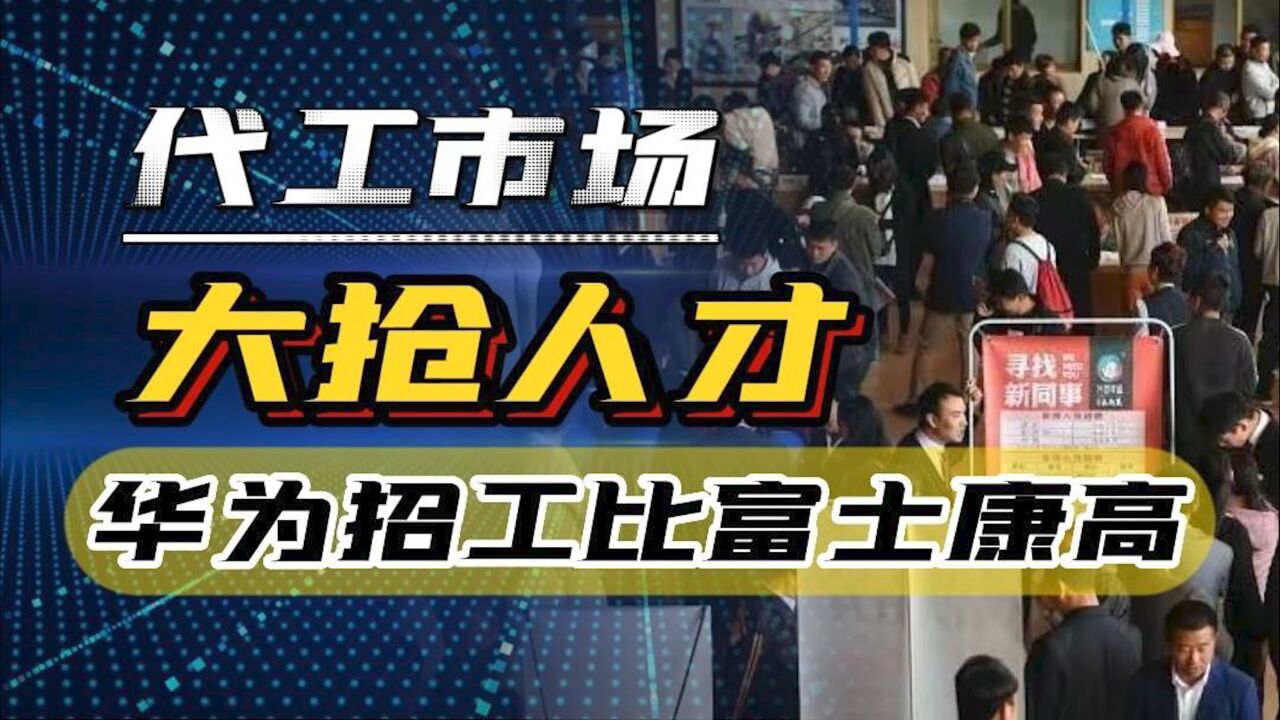 代工厂大抢人才,招工中介:华为招工比富士康高,最好有三年经验