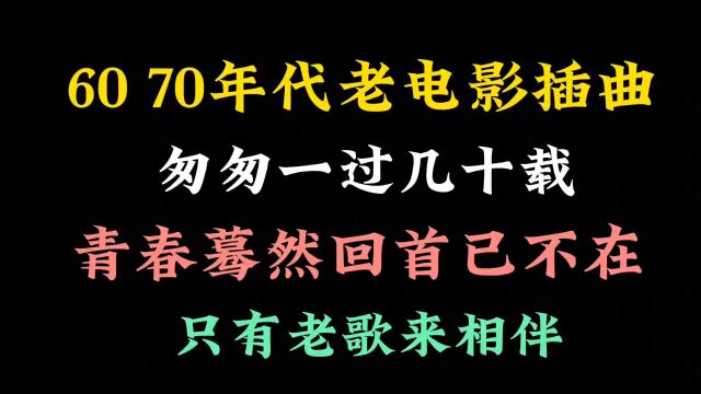 那些让人心动的60 70年代老电影插曲,多年过后,依然回味无穷