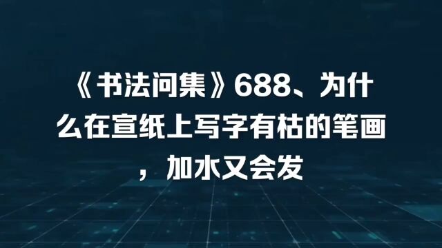 《书法问集》688、为什么在宣纸上写字有枯的笔画,加水又会发