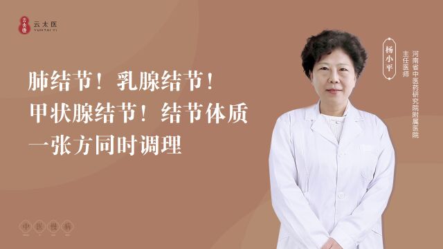 云太医互联网医院杨小平主任:肺结节!乳腺结节!甲状腺结节!结节体质一张方同时调理