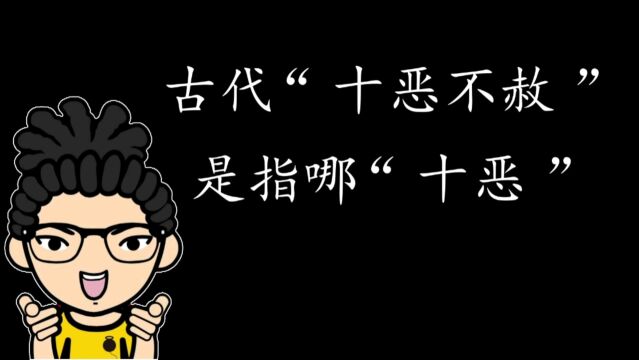 不废话系列:古代“十恶不赦”指的是哪“十恶”