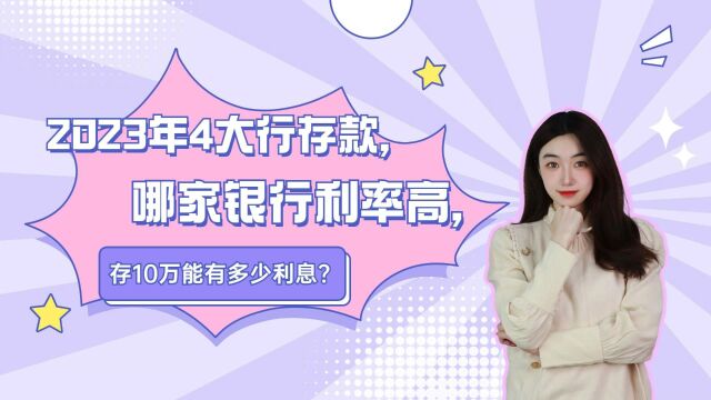 2023年4大行存款,哪家银行利率高,存10万能有多少利息?