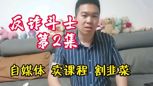 反诈斗士第2集,教你做自媒体,高价卖给你课程,割你的韭菜