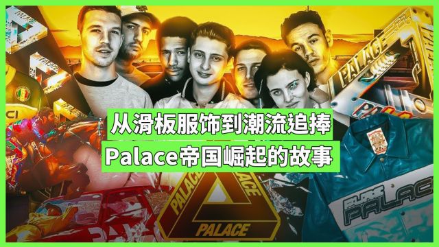 从滑板品牌到潮流人士追捧, Palace帝国崛起的故事