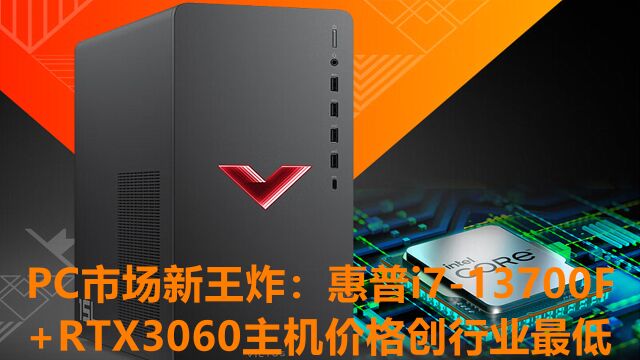 2023年PC市场新王炸:惠普i713700F+RTX3060主机价格创行业最低